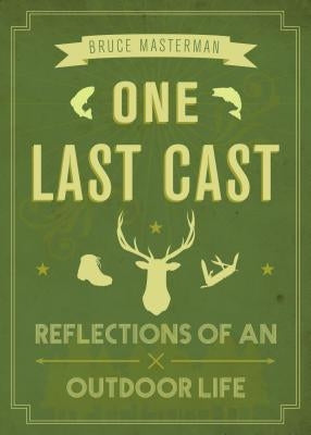 One Last Cast: Reflections of an Outdoor Life by Masterman, Bruce