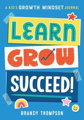 Learn, Grow, Succeed!: A Kids Growth Mindset Journal by Thompson, Brandy