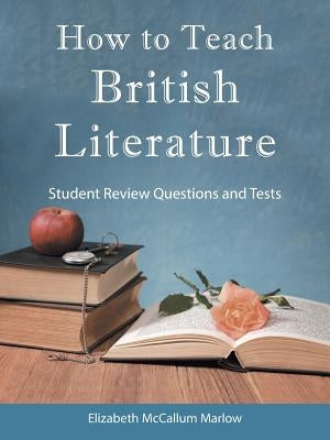 How to Teach British Literature: Student Review Questions and Tests by Marlow, Elizabeth McCallum