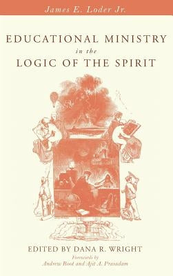 Educational Ministry in the Logic of the Spirit by Loder, James E., Jr.