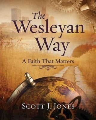 The Wesleyan Way: A Faith That Matters by Jones, Scott J.