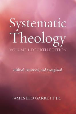 Systematic Theology, Volume 1 by Garrett, Jr. James Leo