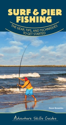 Surf & Pier Fishing: The Gear, Tips, and Techniques to Get Started by Bosanko, Dave