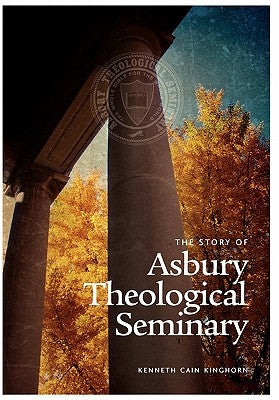 The Story of Asbury Theological Seminary by Kinghorn, Kenneth Cain