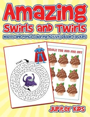 Amazing Swirls and Twirls: Mazes and Pencil Coloring Activity Book for Kids by Jupiter Kids