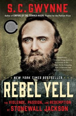 Rebel Yell: The Violence, Passion, and Redemption of Stonewall Jackson by Gwynne, S. C.
