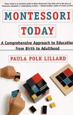Montessori Today: A Comprehensive Approach to Education from Birth to Adulthood by Lillard, Paula Polk