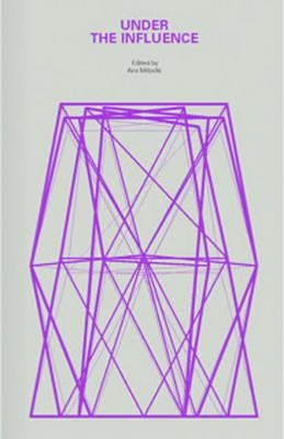 Under the Influence: A Symposium by Miljacki, Ana