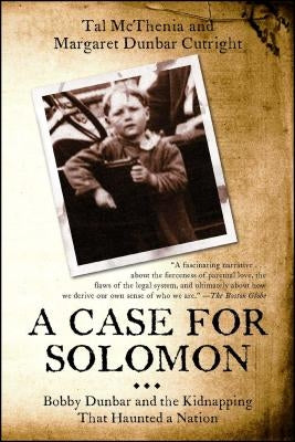A Case for Solomon: Bobby Dunbar and the Kidnapping That Haunted a Nation by McThenia, Tal