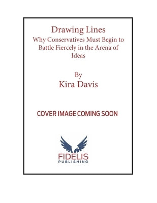 Drawing Lines: Why Conservatives Must Begin to Battle Fiercely in the Arena of Ideas by Davis, Kira