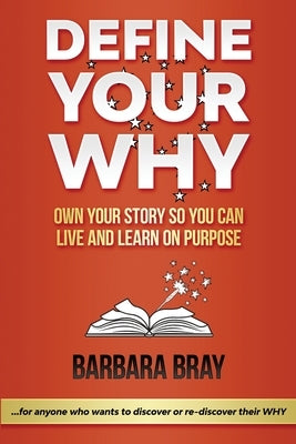 Define Your Why: Own Your Story So You can Live and Learn on Purpose by Bray, Barbara