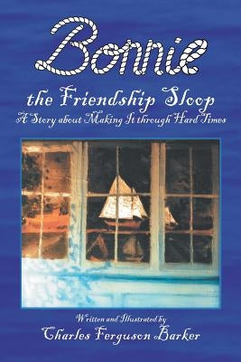 Bonnie the Friendship Sloop: A Story About Making It Through Hard Times by Barker, Charles Ferguson