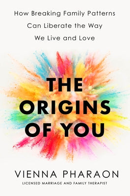 The Origins of You: How Breaking Family Patterns Can Liberate the Way We Live and Love by Pharaon, Vienna