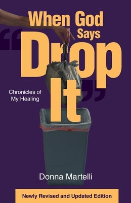 When God Says "Drop It": Chronicles of My Healing by Martelli, Donna