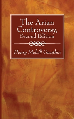 The Arian Controversy, Second Edition by Gwatkin, Henry M.