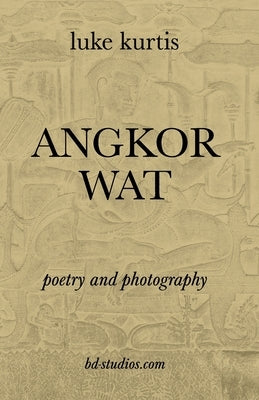 Angkor Wat: poetry and photography by Kurtis, Luke
