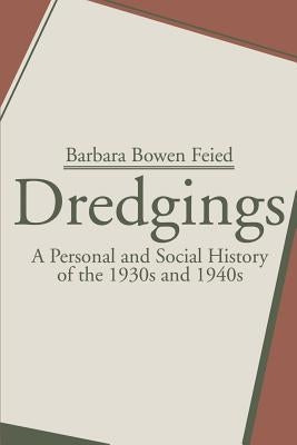 Dredgings: A Personal and Social History of the 1930s and 1940s by Feied, Barbara Bowen