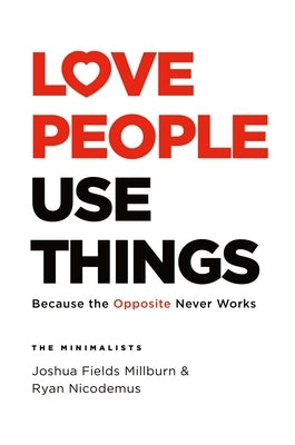 Love People, Use Things: Because the Opposite Never Works by Millburn, Joshua Fields