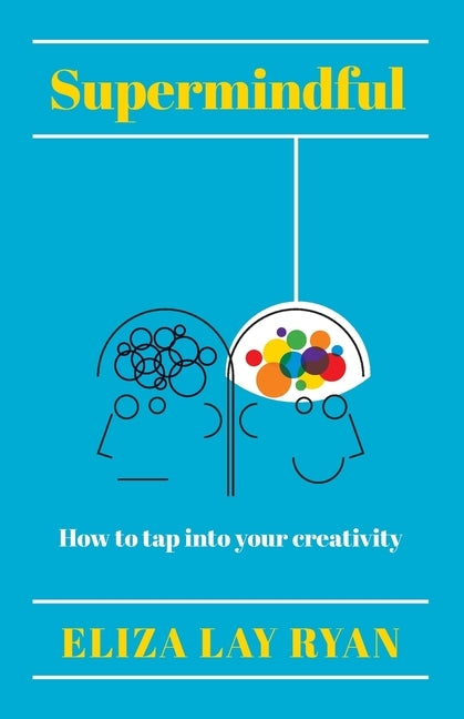 Supermindful: How to Tap Into Your Creativity by Ryan, Eliza Lay