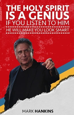 The Holy Spirit Is a Genius: If You Listen to Him He Will Make You Look Smart by Hankins, Mark