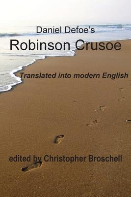 Robinson Crusoe: Modern English Translation by Broschell, Christopher
