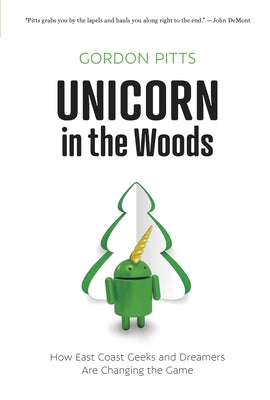 Unicorn in the Woods: How East Coast Geeks and Dreamers Are Changing the Game by Pitts, Gordon