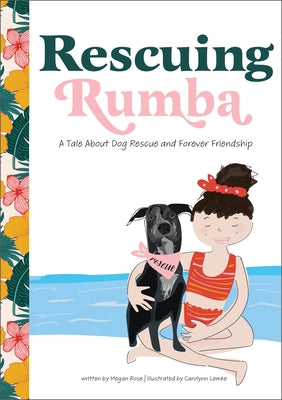 Rescuing Rumba: A Tale about Dog Rescue and Forever Friendship by Rose, Megan