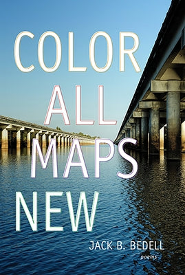 Color All Maps New: Poems by Bedell, Jack B.