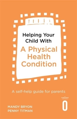 Helping Your Child with a Physical Health Condition: A Self-Help Guide for Parents by Bryon, Mandy