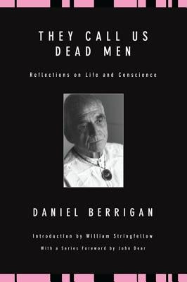 They Call Us Dead Men: Reflections on Life and Conscience by Berrigan, Daniel