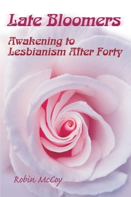 Late Bloomers: Awakening to Lesbianism After Forty by McCoy, Robin