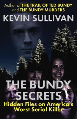 The Bundy Secrets: Hidden Files On America's Worst Serial Killer by Sullivan, Kevin