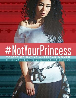 #notyourprincess: Voices of Native American Women by Charleyboy