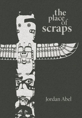 The Place of Scraps by Abel, Jordan