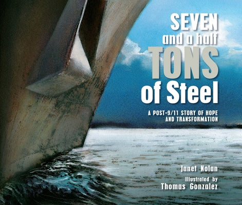 Seven and a Half Tons of Steel: A Post-9/11 Story of Hope and Transformation by Nolan, Janet