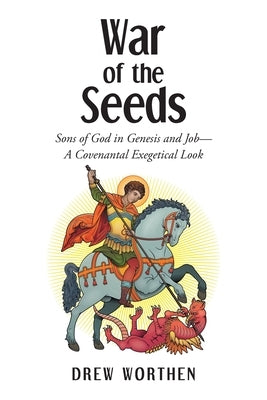 War of the Seeds: Sons of God in Genesis and Job-A Covenantal Exegetical Look by Worthen, Drew