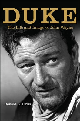 Duke: The Life and Image of John Wayne by Davis, Ronald L.