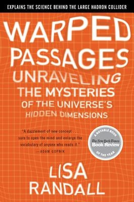 Warped Passages: Unraveling the Mysteries of the Universe's Hidden Dimensions by Randall, Lisa