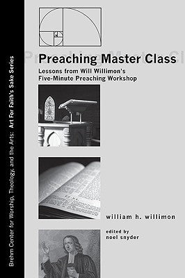 Preaching Master Class: Lessons from Will Willimon's Five-Minute Preaching Workshop by Willimon, William H.