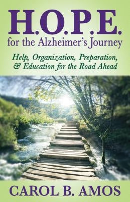 Hope for the Alzheimer's Journey: Help, Organization, Preparation, and Education for the Road Ahead by Amos, Carol B.