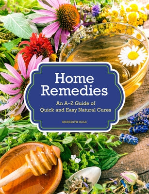 Home Remedies: An A-Z Guide of Quick and Easy Natural Cures by Hale, Meredith