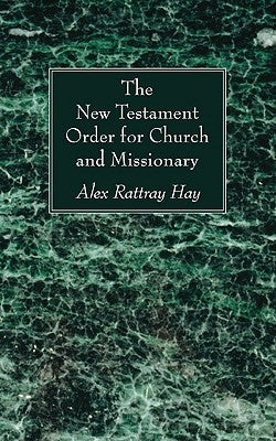 The New Testament Order for Church and Missionary by Hay, Alex Rattray