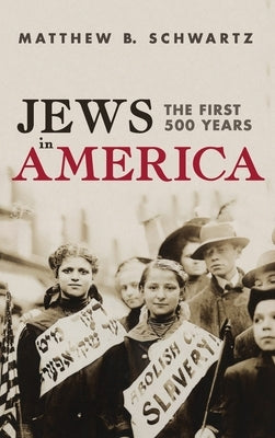 Jews in America: The First 500 Years by Schwartz, Matthew B.