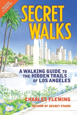 Secret Walks: A Walking Guide to the Hidden Trails of Los Angeles by Fleming, Charles
