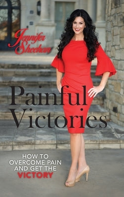 Painful Victories: How to Overcome Pain and Get The Victory by Sheehan, Jennifer