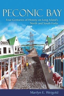 Peconic Bay: Four Centuries of History on Long Island's North and South Forks by Weigold, Marilyn E.