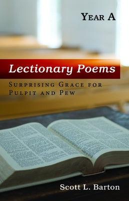 Lectionary Poems, Year A: Surprising Grace for Pulpit and Pew by Barton, Scott L.
