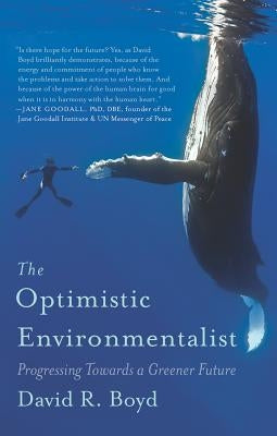 The Optimistic Environmentalist: Progressing Toward a Greener Future by Boyd, David R.