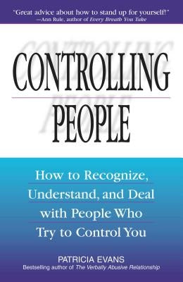 Controlling People: How to Recognize, Understand, and Deal with People Who Try to Control You by Evans, Patricia