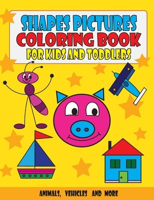 Shapes Pictures Coloring Book for Kids and Toddlers: Animals, Vehicles and More by Uhrikova, Monika